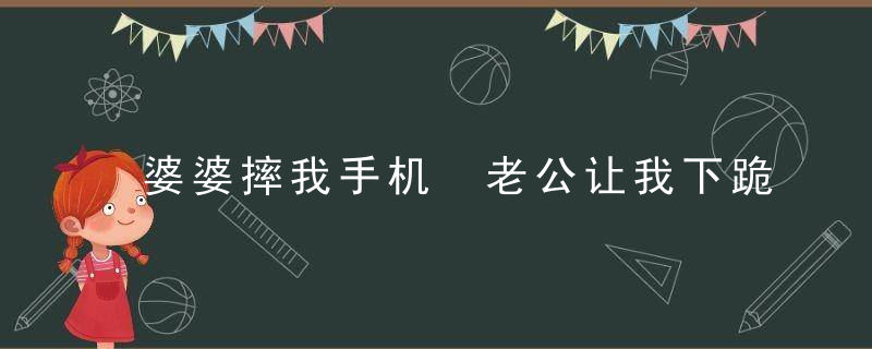 婆婆摔我手机 老公让我下跪